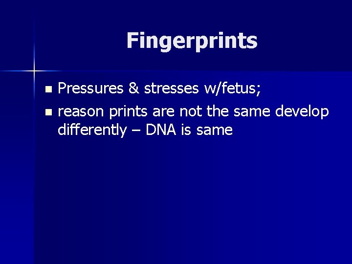 Fingerprints Pressures & stresses w/fetus; n reason prints are not the same develop differently