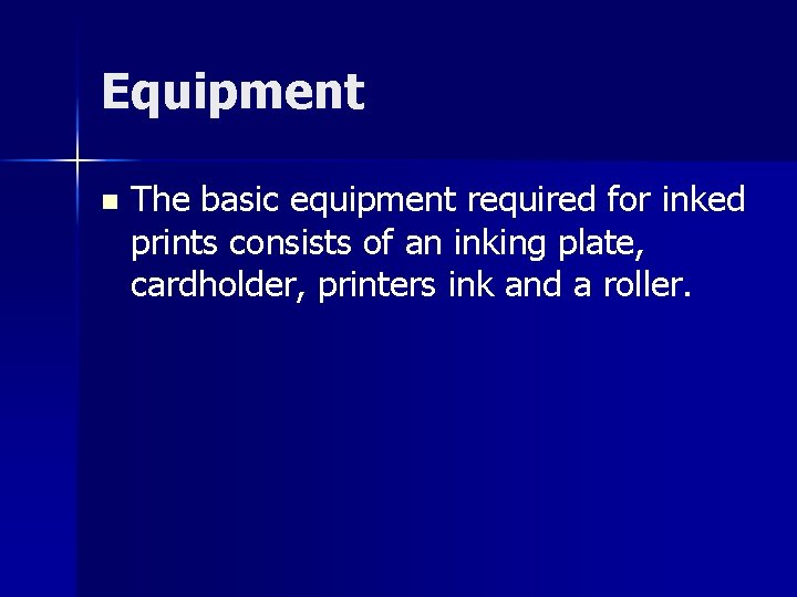 Equipment n The basic equipment required for inked prints consists of an inking plate,