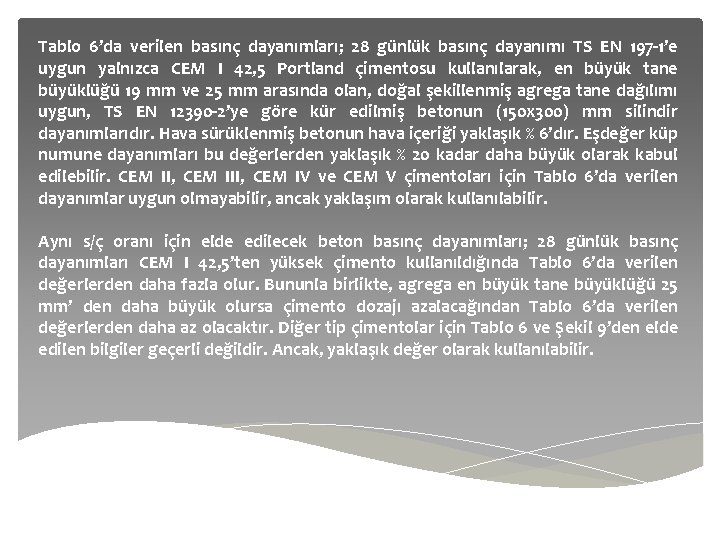 Tablo 6’da verilen basınç dayanımları; 28 günlük basınç dayanımı TS EN 197 -1’e uygun