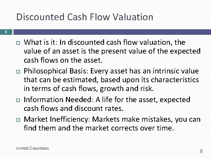 Discounted Cash Flow Valuation 8 What is it: In discounted cash flow valuation, the