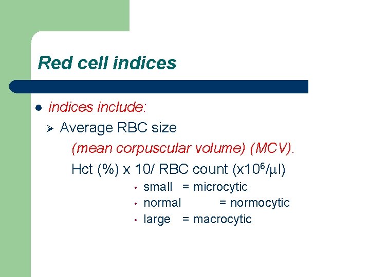 Red cell indices include: Ø Average RBC size (mean corpuscular volume) (MCV). Hct (%)