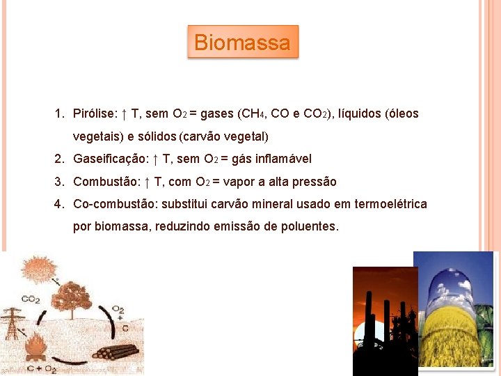 Biomassa 1. Pirólise: ↑ T, sem O 2 = gases (CH 4, CO e