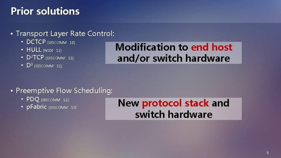 Prior solutions • Transport Layer Rate Control: • • DCTCP [SIGCOMM’ 10] HULL [NSDI’