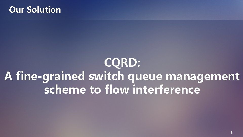Our Solution CQRD: A fine-grained switch queue management scheme to flow interference 8 