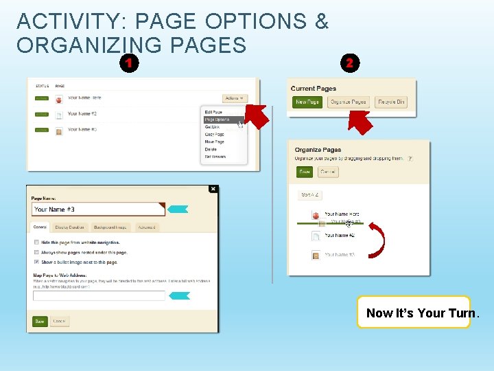 ACTIVITY: PAGE OPTIONS & ORGANIZING PAGES 1 2 Now It’s Your Turn. 