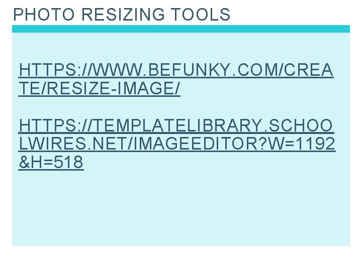 PHOTO RESIZING TOOLS HTTPS: //WWW. BEFUNKY. COM/CREA TE/RESIZE-IMAGE/ HTTPS: //TEMPLATELIBRARY. SCHOO LWIRES. NET/IMAGEEDITOR? W=1192