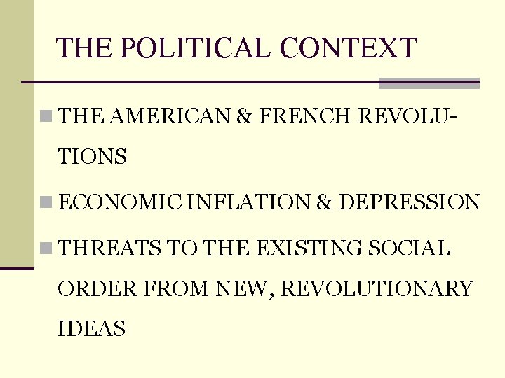 THE POLITICAL CONTEXT THE AMERICAN & FRENCH REVOLU- TIONS ECONOMIC INFLATION & DEPRESSION THREATS