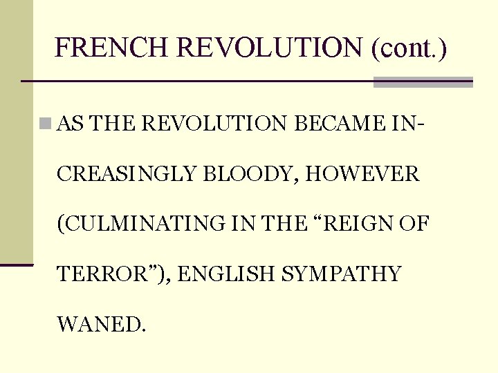 FRENCH REVOLUTION (cont. ) AS THE REVOLUTION BECAME IN- CREASINGLY BLOODY, HOWEVER (CULMINATING IN