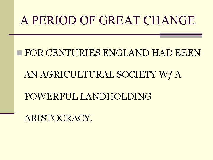 A PERIOD OF GREAT CHANGE FOR CENTURIES ENGLAND HAD BEEN AN AGRICULTURAL SOCIETY W/