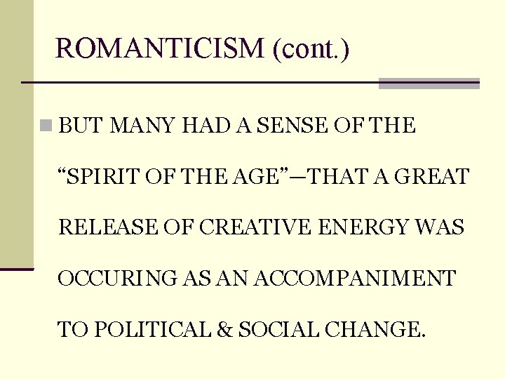 ROMANTICISM (cont. ) BUT MANY HAD A SENSE OF THE “SPIRIT OF THE AGE”—THAT