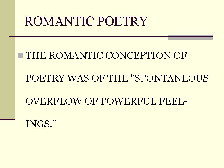 ROMANTIC POETRY THE ROMANTIC CONCEPTION OF POETRY WAS OF THE “SPONTANEOUS OVERFLOW OF POWERFUL