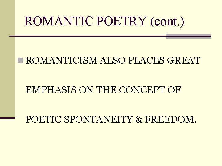 ROMANTIC POETRY (cont. ) ROMANTICISM ALSO PLACES GREAT EMPHASIS ON THE CONCEPT OF POETIC