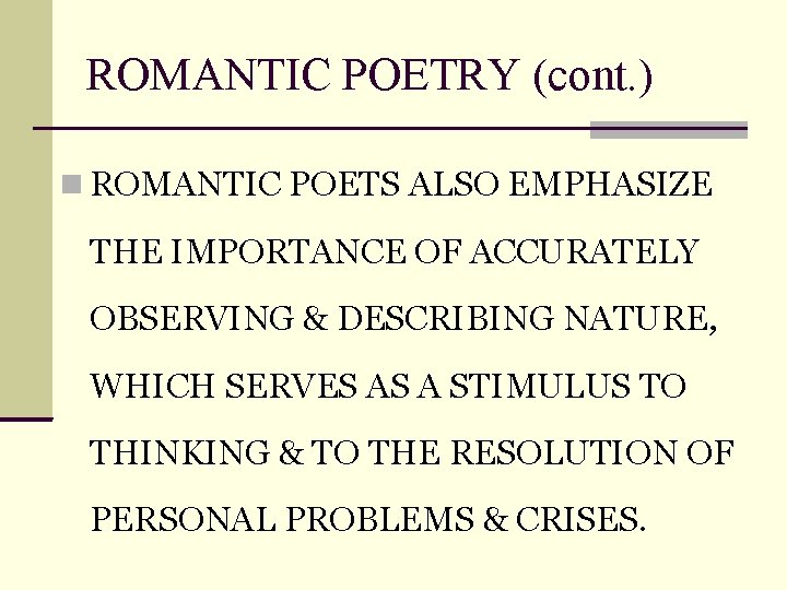 ROMANTIC POETRY (cont. ) ROMANTIC POETS ALSO EMPHASIZE THE IMPORTANCE OF ACCURATELY OBSERVING &