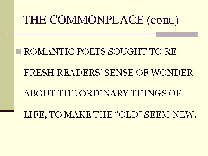 THE COMMONPLACE (cont. ) ROMANTIC POETS SOUGHT TO RE- FRESH READERS’ SENSE OF WONDER