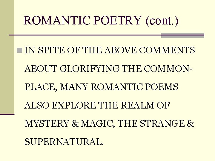 ROMANTIC POETRY (cont. ) IN SPITE OF THE ABOVE COMMENTS ABOUT GLORIFYING THE COMMONPLACE,