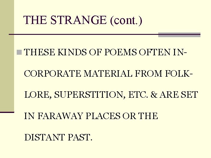 THE STRANGE (cont. ) THESE KINDS OF POEMS OFTEN IN- CORPORATE MATERIAL FROM FOLKLORE,