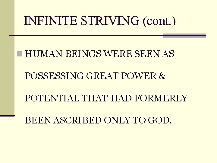 INFINITE STRIVING (cont. ) HUMAN BEINGS WERE SEEN AS POSSESSING GREAT POWER & POTENTIAL