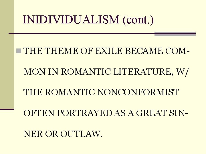 INIDIVIDUALISM (cont. ) THEME OF EXILE BECAME COM- MON IN ROMANTIC LITERATURE, W/ THE