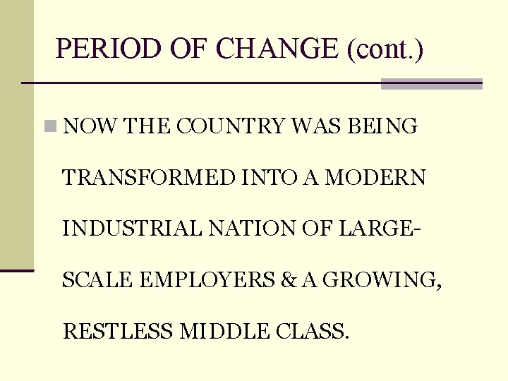 PERIOD OF CHANGE (cont. ) NOW THE COUNTRY WAS BEING TRANSFORMED INTO A MODERN