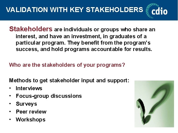 VALIDATION WITH KEY STAKEHOLDERS Stakeholders are individuals or groups who share an interest, and