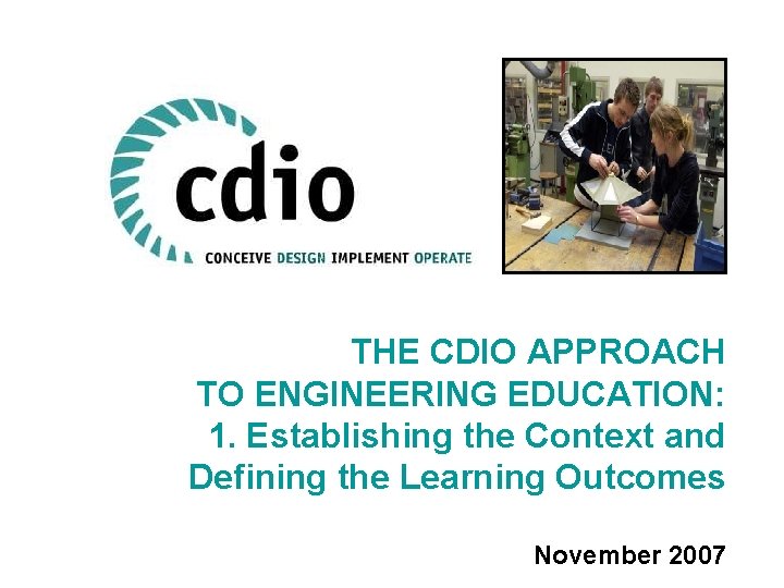 THE CDIO APPROACH TO ENGINEERING EDUCATION: 1. Establishing the Context and Defining the Learning