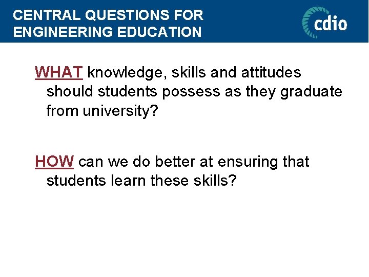 CENTRAL QUESTIONS FOR ENGINEERING EDUCATION WHAT knowledge, skills and attitudes should students possess as