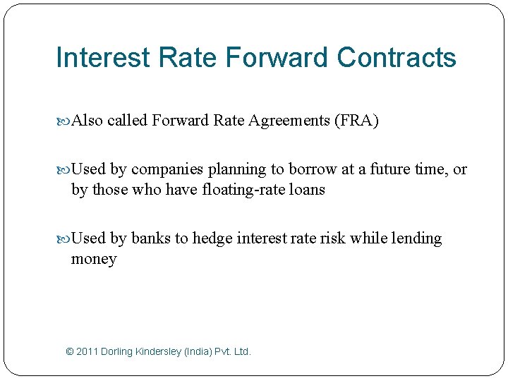 Interest Rate Forward Contracts Also called Forward Rate Agreements (FRA) Used by companies planning