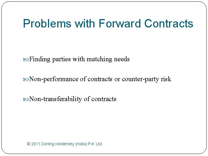 Problems with Forward Contracts Finding parties with matching needs Non-performance of contracts or counter-party