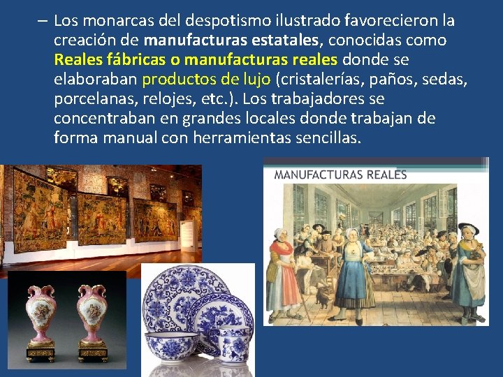 – Los monarcas del despotismo ilustrado favorecieron la creación de manufacturas estatales, conocidas como