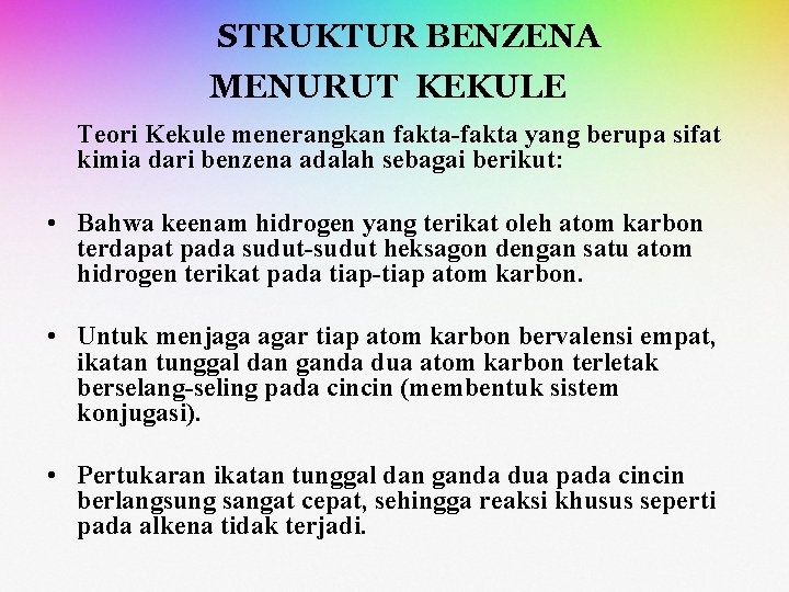 STRUKTUR BENZENA MENURUT KEKULE Teori Kekule menerangkan fakta-fakta yang berupa sifat kimia dari benzena STRUKTUR BENZENA MENURUT KEKULE Teori Kekule menerangkan fakta-fakta yang berupa sifat kimia dari benzena