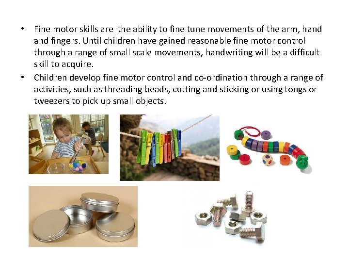  • Fine motor skills are the ability to fine tune movements of the