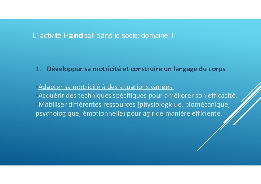 L’ activité Haan nd ball dans le socle: domaine 1 1. Développer sa motricité