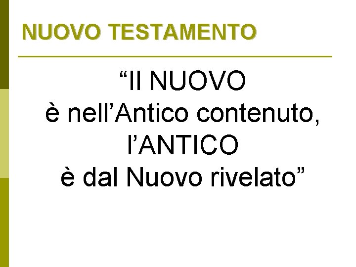 NUOVO TESTAMENTO “Il NUOVO è nell’Antico contenuto, l’ANTICO è dal Nuovo rivelato” 