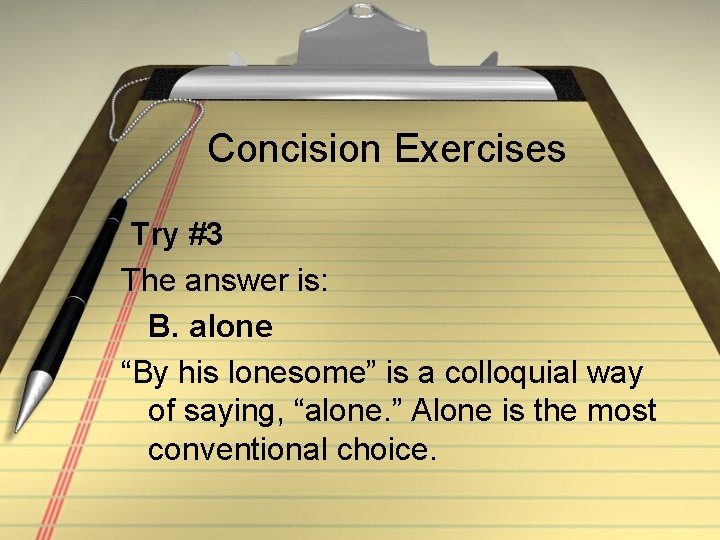 Concision Exercises Try #3 The answer is: B. alone “By his lonesome” is a