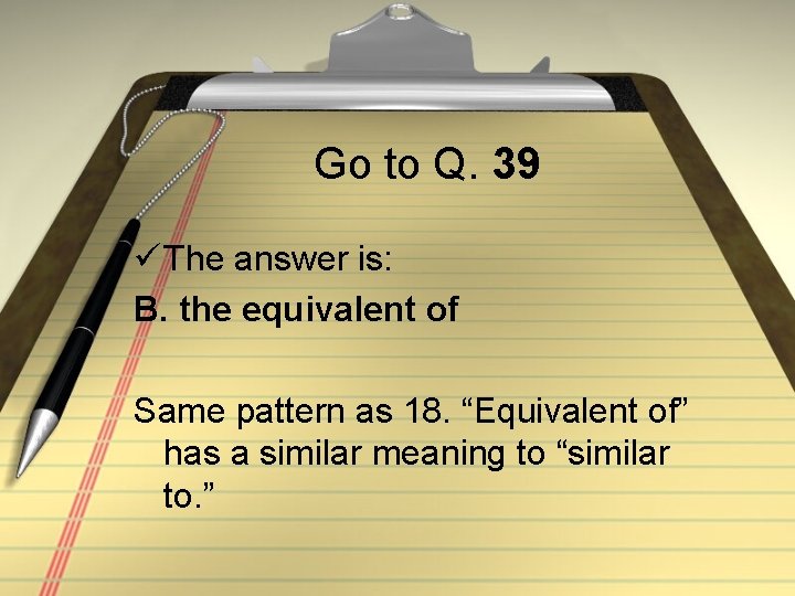 Go to Q. 39 ü The answer is: B. the equivalent of Same pattern