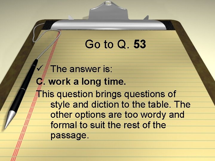 Go to Q. 53 ü The answer is: C. work a long time. This