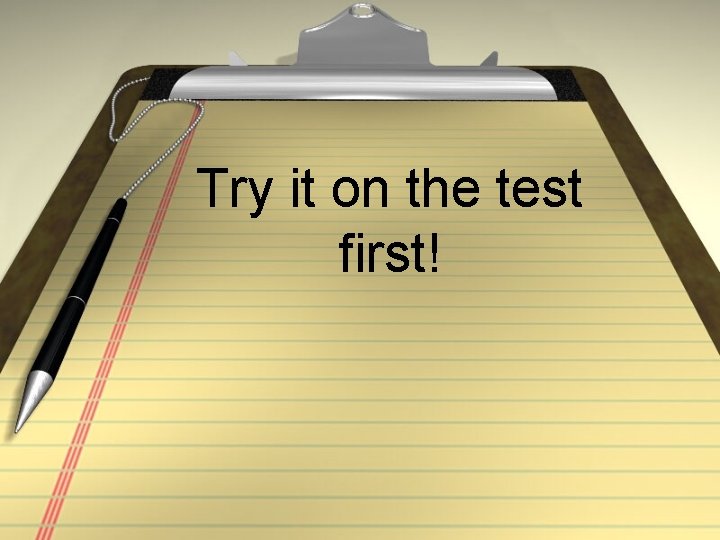Try it on the test first! 