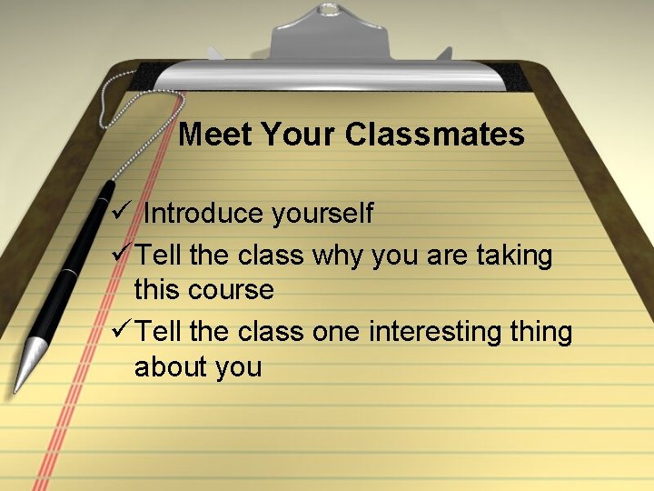 Meet Your Classmates ü Introduce yourself ü Tell the class why you are taking