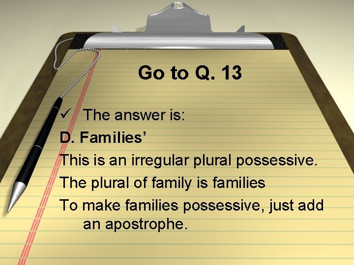 Go to Q. 13 ü The answer is: D. Families’ This is an irregular
