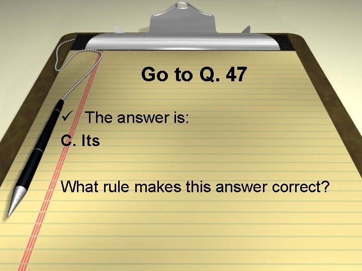 Go to Q. 47 ü The answer is: C. Its What rule makes this