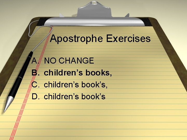 Apostrophe Exercises A. B. C. D. NO CHANGE children’s books, children’s book’s 