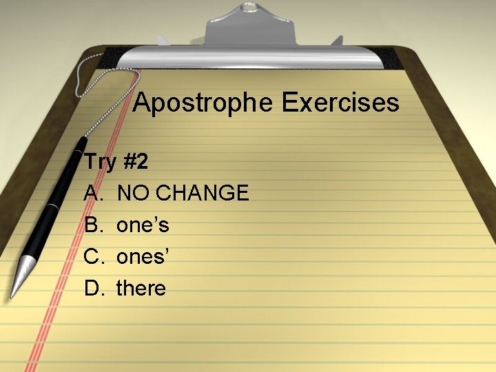 Apostrophe Exercises Try #2 A. NO CHANGE B. one’s C. ones’ D. there 