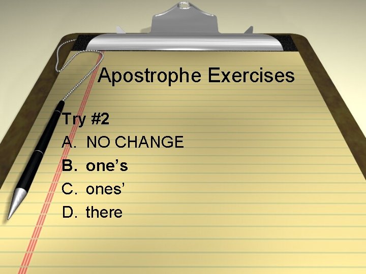 Apostrophe Exercises Try #2 A. NO CHANGE B. one’s C. ones’ D. there 