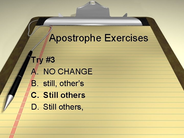 Apostrophe Exercises Try #3 A. NO CHANGE B. still, other’s C. Still others D.