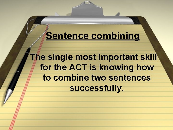 Sentence combining The single most important skill for the ACT is knowing how to