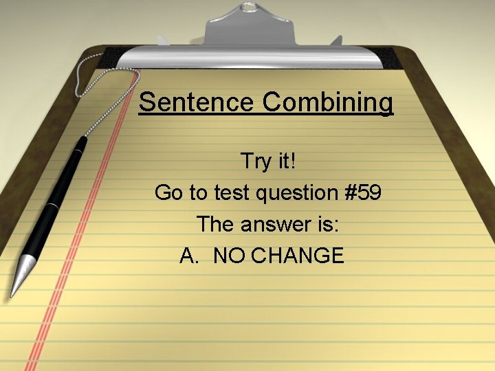 Sentence Combining Try it! Go to test question #59 The answer is: A. NO