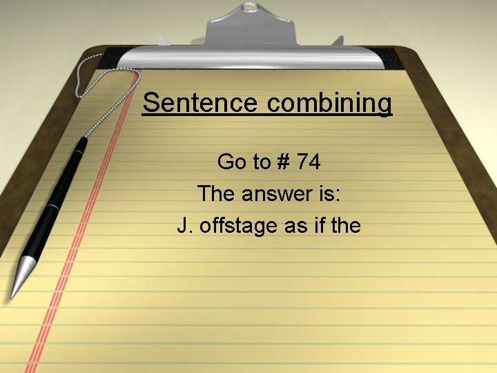 Sentence combining Go to # 74 The answer is: J. offstage as if the