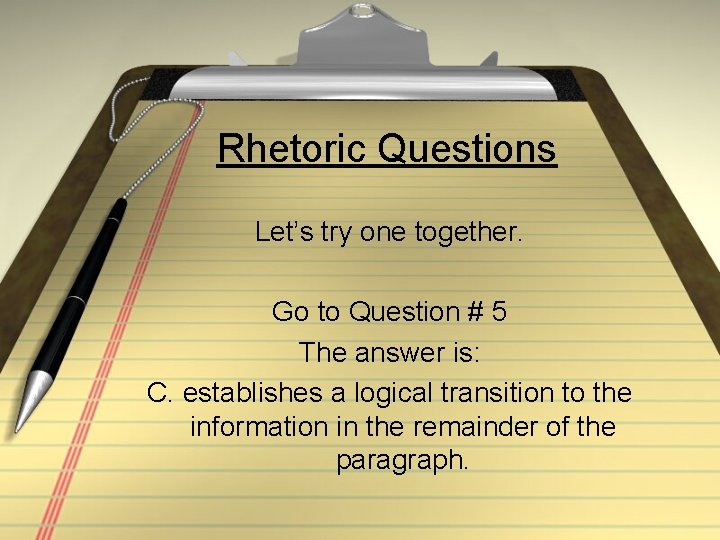 Rhetoric Questions Let’s try one together. Go to Question # 5 The answer is: