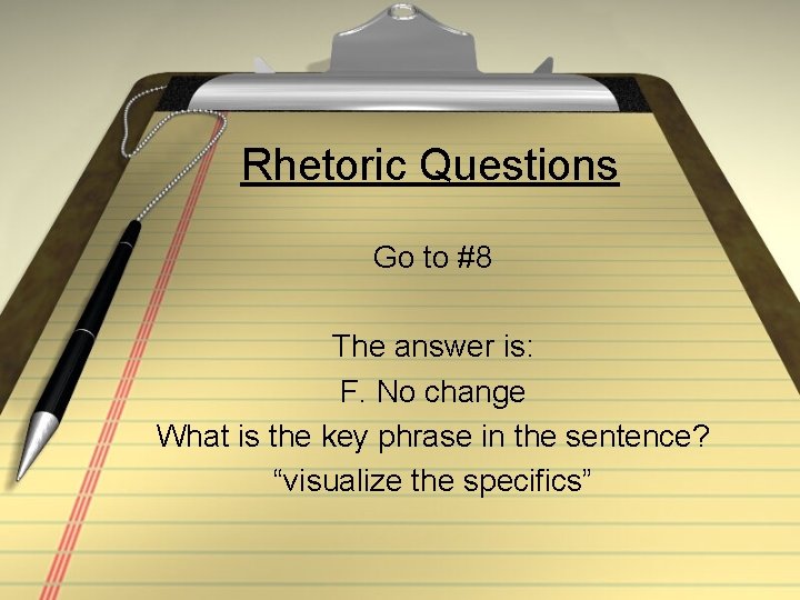 Rhetoric Questions Go to #8 The answer is: F. No change What is the