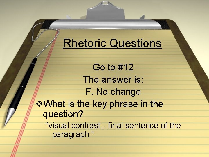 Rhetoric Questions Go to #12 The answer is: F. No change v. What is